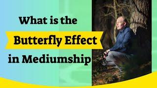 The Butterfly Effect in Mediumship - Mediumship Development