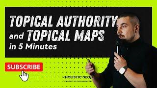 Topical Authority and Topical Maps in 5 Minutes - Koray Tugberk GUBUR