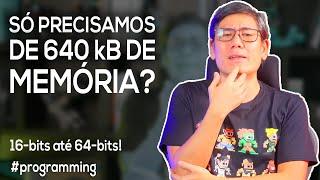 Só Precisamos de 640 kB de Memória? | 16-bits até 64-bits!