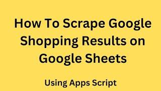 Scrape Google Shopping Search Results on Google Sheets