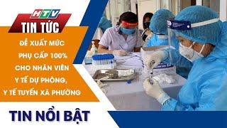 ĐỀ XUẤT MỨC PHỤ CẤP 100% CHO NHÂN VIÊN Y TẾ DỰ PHÒNG, Y TẾ TUYẾN XÃ PHƯỜNG | HTV Tin Tức