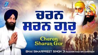 Charan Sharan Gur - Bhai Simarpreet Singh Ji | Hazoori Ragi Sri Darbar Sahib | New Shabad Gurbani |