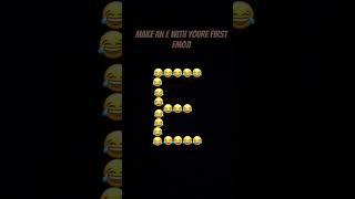 Make an E with youre first Emoji