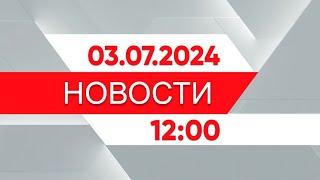 Выпуск новостей 12:00 от 03.07.2024