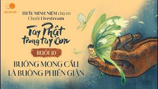 Thầy Minh Niệm I Buổi 10: Buông mong cầu là buông phiền giận I Chuỗi TPTTC I 20.12.2024