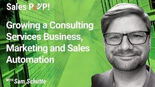 Growing a Consulting Services Business, Marketing and Sales Automation with Sam Schutte