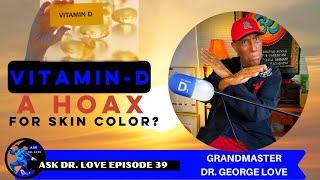 Ask Dr. Love Episode 39 Vitamin D Risk - a Hoax for skin color?