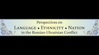 Perspectives on Language, Ethnicity, and Nation in the Russian-Ukrainian Conflict