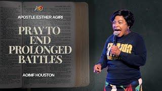 Pray to End Prolonged Battles! | Apostle Esther Agiri | AOIMF Houston