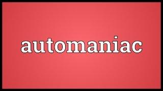 Automaniac Meaning