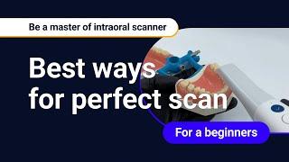 Be a master of intraoral scanner : for the beginners