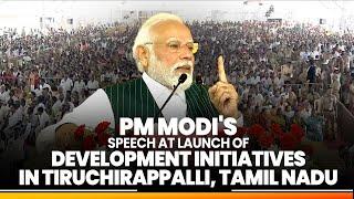 PM Modi's speech at launch of development initiatives in Tiruchirapalli, Tamil Nadu