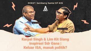 Karpal & Kit Siang inspirasi Sdr Gana | Keluar ISA, masuk politik? | ROKET: Sembang Santai EP #26