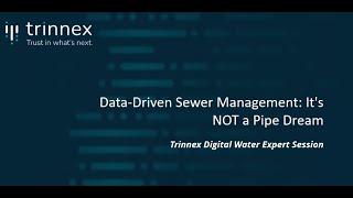 Trinnex Digital Water Expert Session: Data Driven Sewer Management It's Not a Pipe Dream