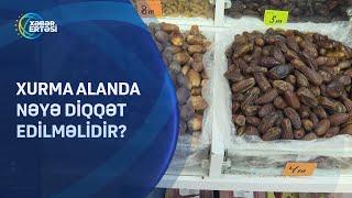 Xurma alanda nəyə diqqət edilməlidir?