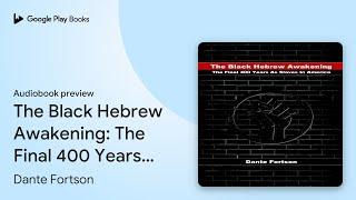 The Black Hebrew Awakening: The Final 400 Years… by Dante Fortson · Audiobook preview