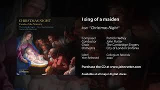 I sing of a maiden - Patrick Hadley, John Rutter, The Cambridge Singers, City of London Sinfonia