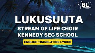 Lukusuuta (English Translation) Lyrics - Stream of Life Choir Kennedy Sec School