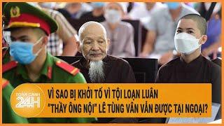 Vì sao bị khởi tố vì tội loạn luân, “thầy ông nội” Lê Tùng Vân vẫn được tại ngoại?