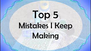 Polymer Clay Top Fives: Top 5 Mistakes I Keep Making