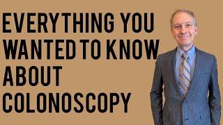 Colonoscopy - Everything you wanted to know.