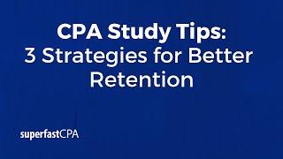 CPA Study Tips: 3 Strategies for Better Retention