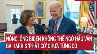 Điểm nóng thế giới: Nóng: Ông Biden không thể ngờ hậu vận, bà Harris ‘phất cờ’ chưa từng có