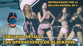 Cirujano plástico DETALLA las cirugías de Blackpink