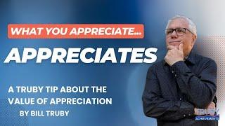 What You Appreciate... Appreciates (Truby Tip about Value of Appreciation)