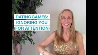 Dating Games: Ignoring you (for attention)