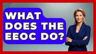 What Does The EEOC Do? - Making Politics Simple