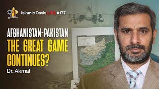 Afghanistan-Pakistan: The Great Game Continues? | Dr. Akmal | ISLAMIC OASIS LIVE #178