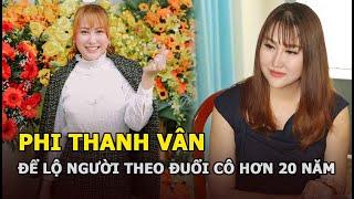 Phi Thanh Vân để lộ người đàn ông theo đuổi cô hơn 20 năm, hiếm hoi chia sẻ về cuộc sống mẹ đơn thân