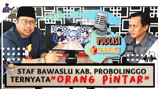Staf Bawaslu Kabupaten Probolinggo ternyata "ORANG PINTAR" | Podcast edisi ke-51