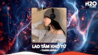 Lao Tâm Khổ Tứ Remix, Trái Tim Đã Mang Tổn Thương RemixNhạc Remix Xu Hướng TikTok 2024