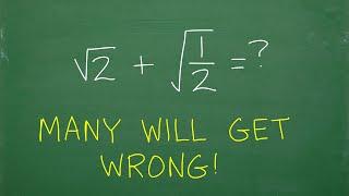 Square Root of 2 + Square Root of 1/2 =? Many will get WRONG!