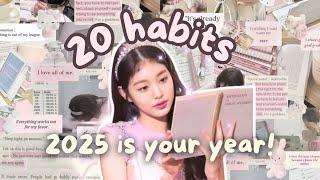 20 habits you need to start in 2025  (your best year yet!)~