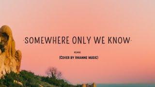 Keane - Somewhere only we know (Cover by rhianne music) Lyrics