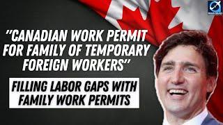 Good News | Work permit for Family of #CanadaTemporaryForeignWorkers | Canada Immigration Updates