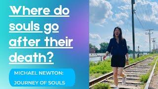 Where do souls go after their death? (Theory of Michael Newton)