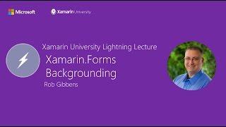 Xamarin.Forms Backgrounding - Rob Gibbens - Xamarin University Lightning Lecture