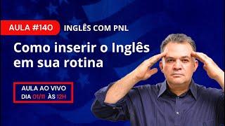 Aula #140 - Como inserir o inglês em sua rotina - Inglês com PNL