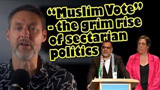 "Muslim Vote" and sectarian politics - Labour created a monster that's now eating them