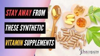 STAY AWAY From These Synthetic Vitamin Supplements