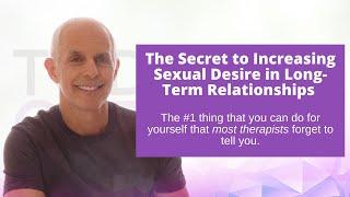 The #1 Secret to Increasing Sexual Desire in Long-Term Relationships | Sex Expert Todd Creager