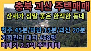 [괴산주택매매] *전속중개* 충북 괴산군 자연경관 정말 뛰어나고 넓은 텃밭이 있는 주택매매 / 충북주택매매 청주전원주택매매