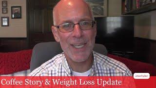 Coffee Story and Weight Loss Update