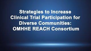 Strategies to Increase Clinical Trial Participation for Diverse Communities: OMHHE REACH Consortium