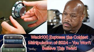 Wack100 Exposes the Coldest Manipulation of 2024 – You Won’t Believe This Twist!