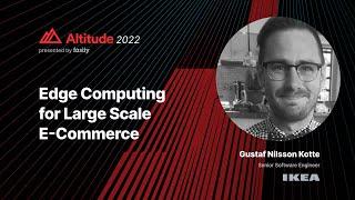 Altitude 2022: Edge Computing for Large Scale E-Commerce with Gustaf Nilsson Kotte of IKEA Retail